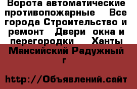 Ворота автоматические противопожарные  - Все города Строительство и ремонт » Двери, окна и перегородки   . Ханты-Мансийский,Радужный г.